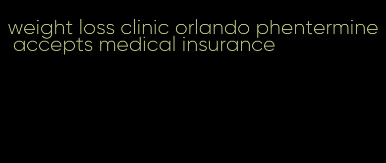 weight loss clinic orlando phentermine accepts medical insurance