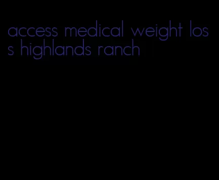 access medical weight loss highlands ranch