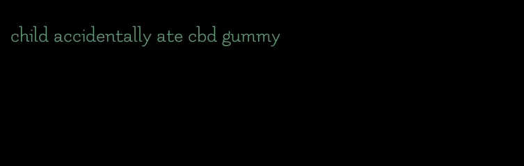 child accidentally ate cbd gummy