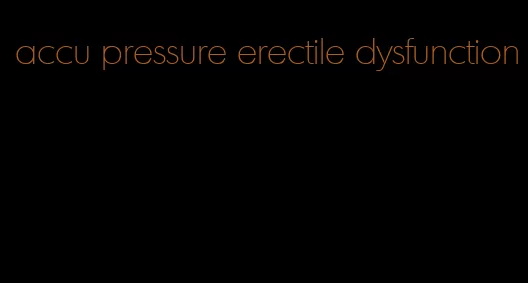 accu pressure erectile dysfunction