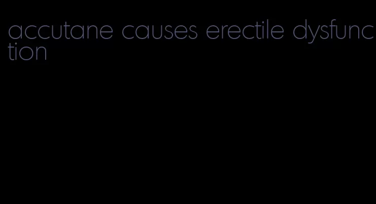 accutane causes erectile dysfunction