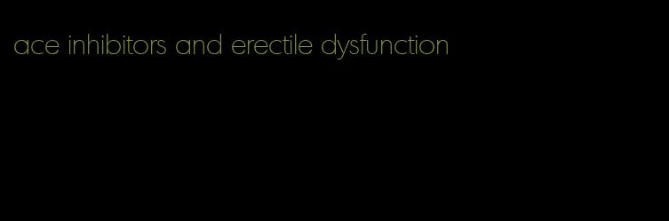 ace inhibitors and erectile dysfunction