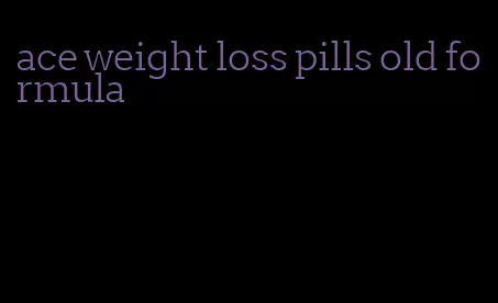 ace weight loss pills old formula