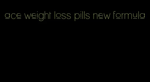 ace weight loss pills new formula