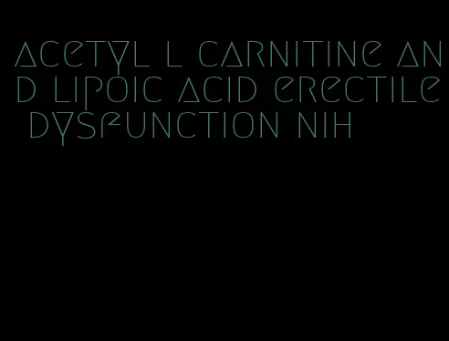 acetyl l carnitine and lipoic acid erectile dysfunction nih