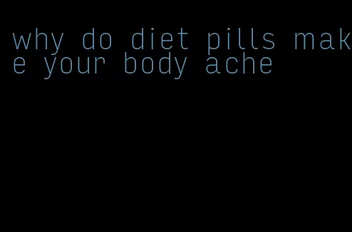 why do diet pills make your body ache