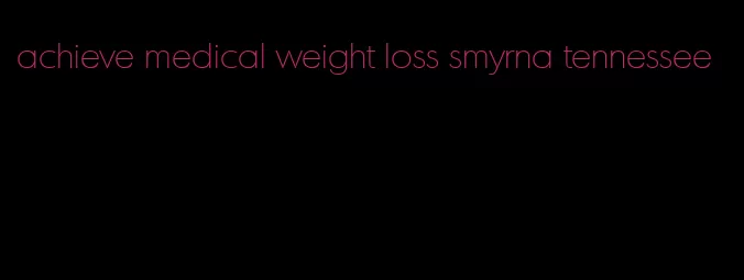 achieve medical weight loss smyrna tennessee