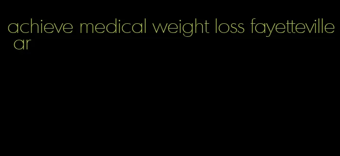 achieve medical weight loss fayetteville ar