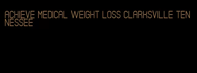 achieve medical weight loss clarksville tennessee