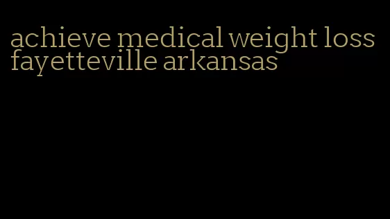 achieve medical weight loss fayetteville arkansas