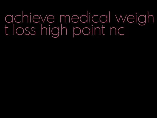 achieve medical weight loss high point nc