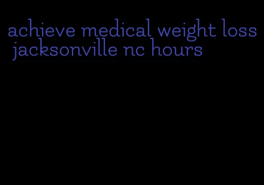 achieve medical weight loss jacksonville nc hours