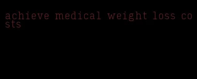 achieve medical weight loss costs