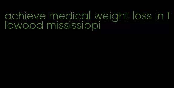 achieve medical weight loss in flowood mississippi