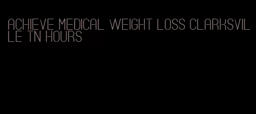 achieve medical weight loss clarksville tn hours