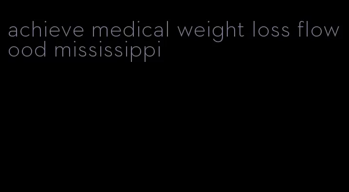 achieve medical weight loss flowood mississippi