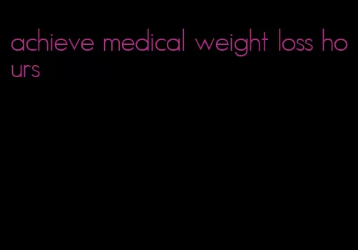 achieve medical weight loss hours