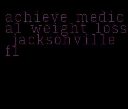 achieve medical weight loss jacksonville fl