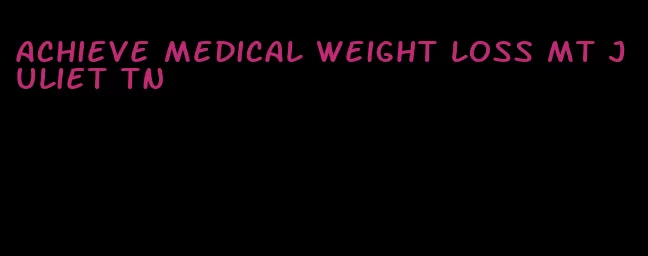 achieve medical weight loss mt juliet tn