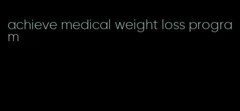 achieve medical weight loss program