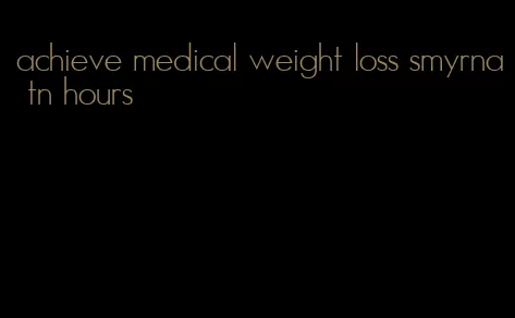 achieve medical weight loss smyrna tn hours