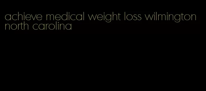 achieve medical weight loss wilmington north carolina