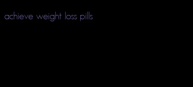 achieve weight loss pills