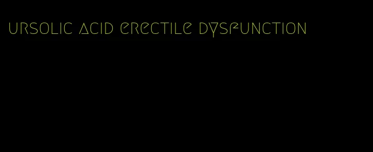 ursolic acid erectile dysfunction