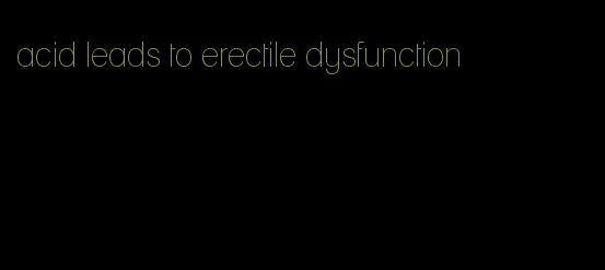 acid leads to erectile dysfunction