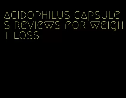 acidophilus capsules reviews for weight loss