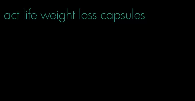 act life weight loss capsules