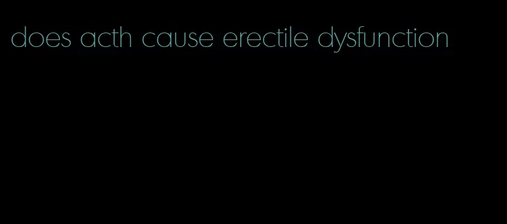 does acth cause erectile dysfunction