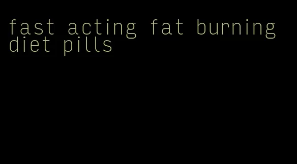 fast acting fat burning diet pills