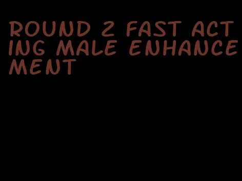 round 2 fast acting male enhancement