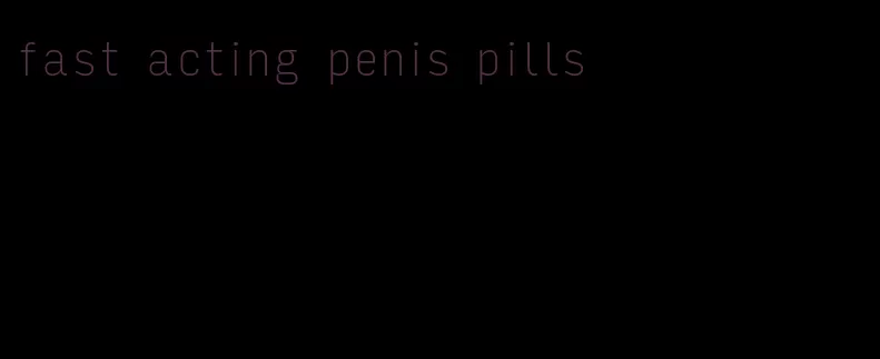 fast acting penis pills