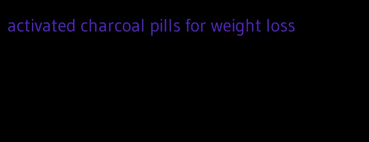 activated charcoal pills for weight loss