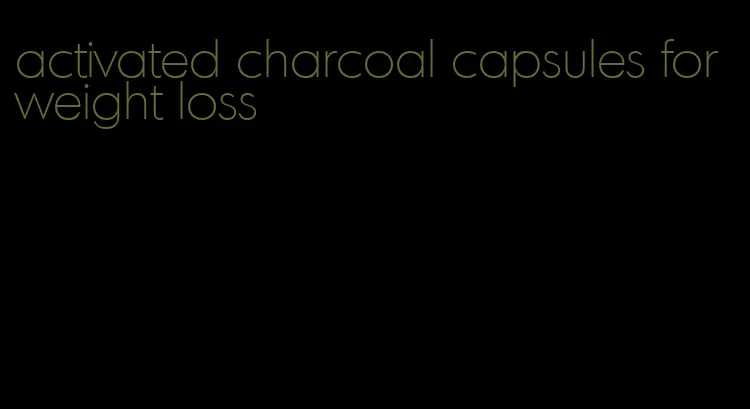 activated charcoal capsules for weight loss