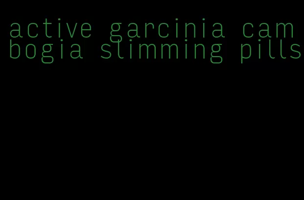 active garcinia cambogia slimming pills