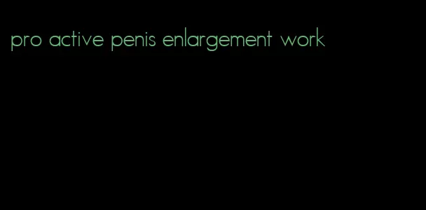 pro active penis enlargement work