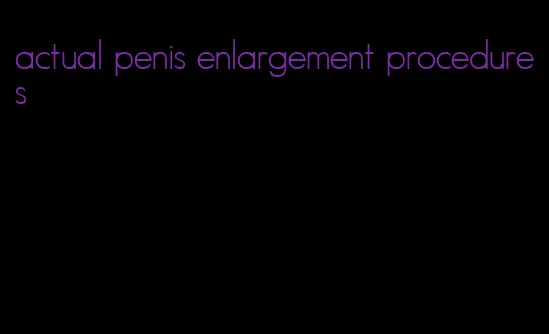 actual penis enlargement procedures