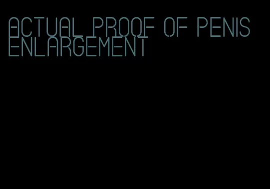 actual proof of penis enlargement