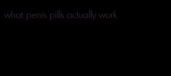 what penis pills actually work