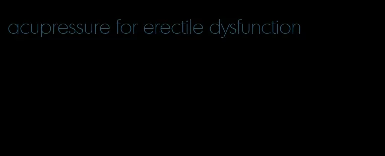 acupressure for erectile dysfunction