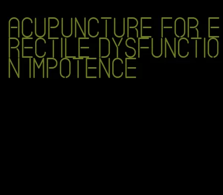 acupuncture for erectile dysfunction impotence