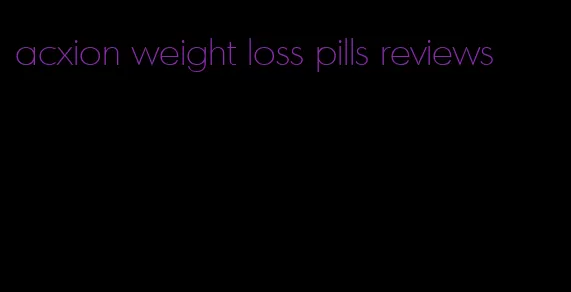 acxion weight loss pills reviews