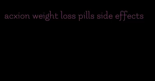 acxion weight loss pills side effects