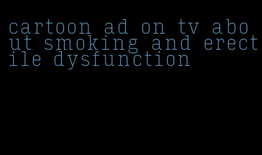 cartoon ad on tv about smoking and erectile dysfunction