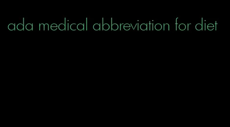 ada medical abbreviation for diet