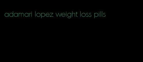 adamari lopez weight loss pills