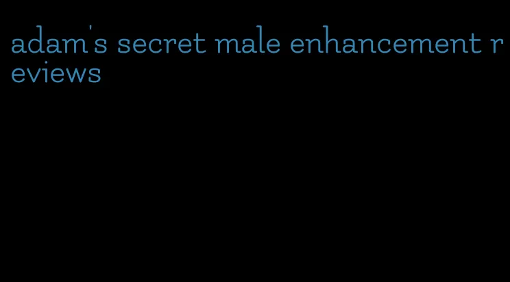 adam's secret male enhancement reviews